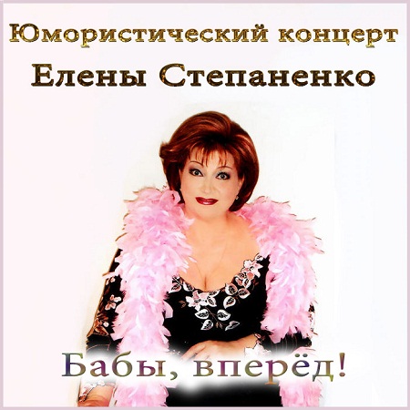 Юмористический концерт Елены Степаненко - Бабы, вперёд! (2014) скачать бесплатно