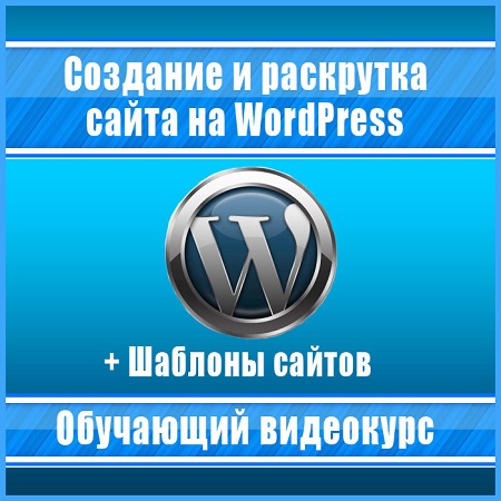 Создание и раскрутка сайта на WordPress + Шаблоны сайтов. Обучающий видеокурс (2013) скачать бесплатно